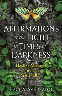 Affirmations of the Light in Times of Darkness : Healing Messages from a Spiritwalker