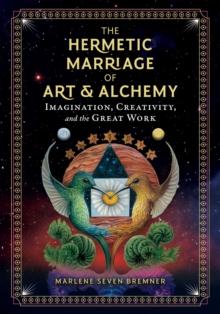 The Hermetic Marriage of Art and Alchemy : Imagination, Creativity, and the Great Work