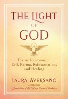 The Light of God : Divine Locutions on Evil, Karma, Reincarnation, and Healing