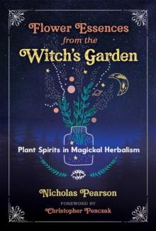 Flower Essences from the Witch's Garden : Plant Spirits in Magickal Herbalism