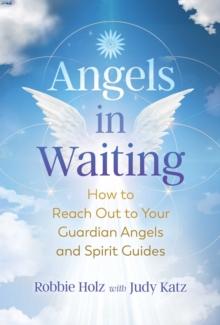 Angels in Waiting : How to Reach Out to Your Guardian Angels and Spirit Guides