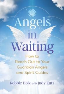 Angels in Waiting : How to Reach Out to Your Guardian Angels and Spirit Guides