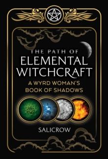 The Path of Elemental Witchcraft : A Wyrd Woman's Book of Shadows