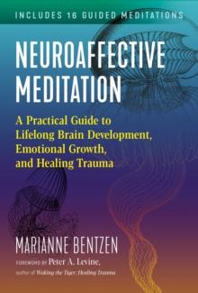 Neuroaffective Meditation : A Practical Guide to Lifelong Brain Development, Emotional Growth, and Healing Trauma