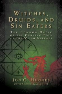 Witches, Druids, and Sin Eaters : The Common Magic of the Cunning Folk of the Welsh Marches