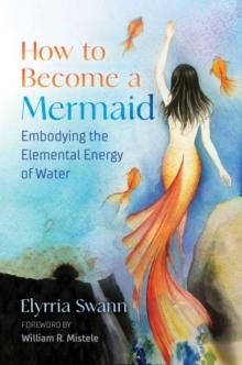 How to Become a Mermaid : Embodying the Elemental Energy of Water