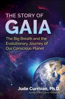 The Story of Gaia : The Big Breath and the Evolutionary Journey of Our Conscious Planet