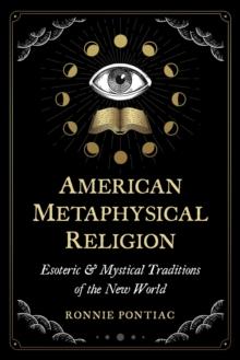 American Metaphysical Religion : Esoteric and Mystical Traditions of the New World