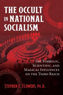 The Occult in National Socialism : The Symbolic, Scientific, and Magical Influences on the Third Reich