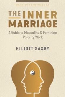 The Inner Marriage : A Guide to Masculine and Feminine Polarity Work