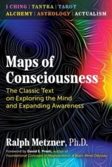 Maps of Consciousness : The Classic Text on Exploring the Mind and Expanding Awareness