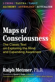 Maps of Consciousness : The Classic Text on Exploring the Mind and Expanding Awareness