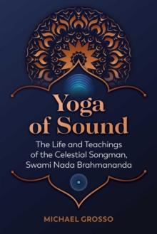 Yoga of Sound : The Life and Teachings of the Celestial Songman, Swami Nada Brahmananda