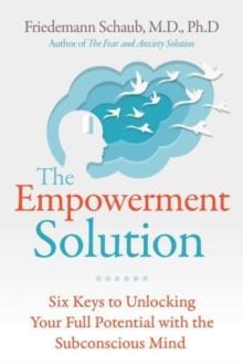 The Empowerment Solution : Six Keys to Unlocking Your Full Potential with the Subconscious Mind