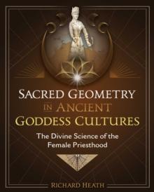 Sacred Geometry in Ancient Goddess Cultures : The Divine Science of the Female Priesthood