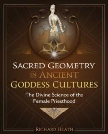 Sacred Geometry in Ancient Goddess Cultures : The Divine Science of the Female Priesthood