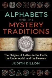 Alphabets and the Mystery Traditions : The Origins of Letters in the Earth, the Underworld, and the Heavens