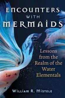 Encounters with Mermaids : Lessons from the Realm of the Water Elementals