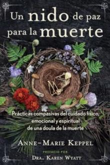 Un Nido de Paz Para La Muerte : Practicas Compasivas del Cuidado Fisico, Emocional Y Espiritual de Una Doula de la Muerte