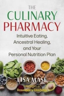 The Culinary Pharmacy : Intuitive Eating, Ancestral Healing, and Your Personal Nutrition Plan