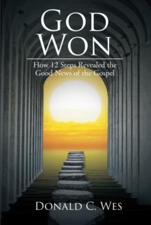 God Won : How 12 Steps Revealed the Good News of the Gospel