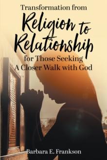 Transformation from Religion to Relationship : for Those Seeking A Closer Walk with God