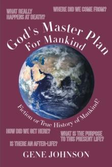 God's Master Plan For Mankind : Fiction or True History of Mankind?