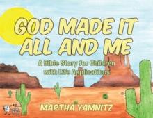 God Created It All and Me! : A Bible Story for Children with Life Applications