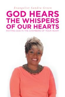 God Hears the Whispers of Our Hearts : Inviting God in the Chambers of Your Heart