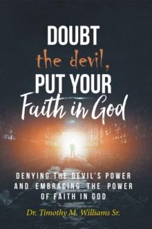 Doubt the devil, Put Your Faith in God : Denying the Devil's Power and Embracing the Power of Faith in God