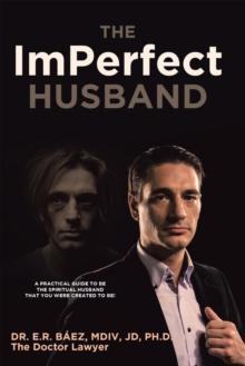 The ImPerfect Husband : A Practical Guide to Be the Spiritual Husband That You Were Created to Be!