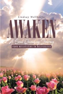 Awaken: A Soul Quenching Journey : From Devastation to Deliverance