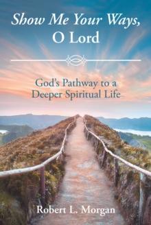 Show Me Your Ways, O Lord : God's Pathway to a Deeper Spiritual Life