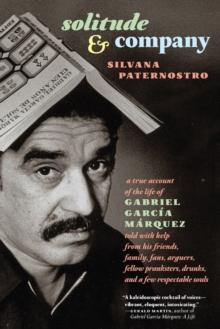 Solitude & Company : A True Account of the Life of Gabriel Garcia Marquez