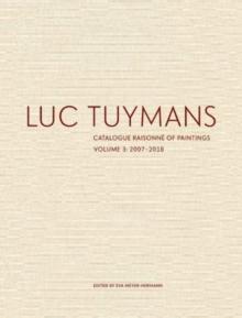 Luc Tuymans Catalogue Raisonne of Paintings: Volume 3