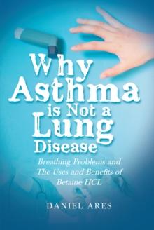 Why Asthma is Not a Lung Disease : Breathing Problems and The Uses and Benefits of Betaine HCL