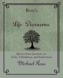 Ross's Life Discoveries : Quotes from Literature on Trials, Tribulations, and Satisfactions