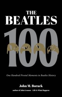 The Beatles 100 : One Hundred Pivotal Moments in Beatles History