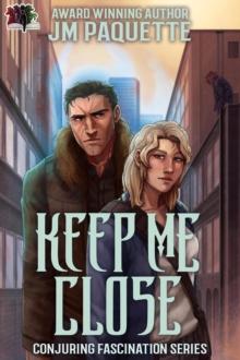 Keep Me Close : Conjuring Fascination, #3