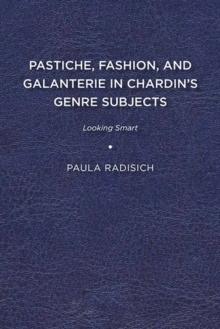 Pastiche, Fashion, and Galanterie in Chardin's Genre Subjects : Looking Smart