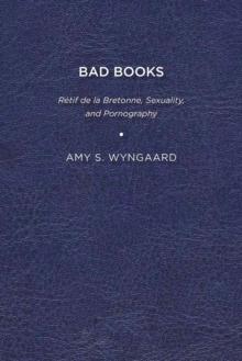 Bad Books : Retif de la Bretonne, Sexuality, and Pornography