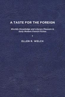 A Taste for the Foreign : Worldly Knowledge and Literary Pleasure in Early Modern French Fiction