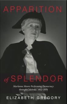 Apparition of Splendor : Marianne Moore Performing Democracy through Celebrity, 1952-1970