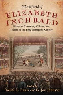 The World of Elizabeth Inchbald : Essays on Literature, Culture, and Theatre in the Long Eighteenth Century