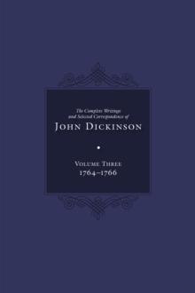 Complete Writings and Selected Correspondence of John Dickinson : Volume 3