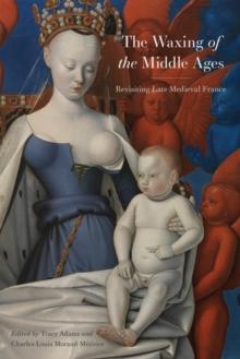 The Waxing of the Middle Ages : Revisiting Late Medieval France