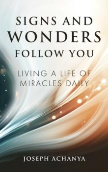 Signs and Wonders Follow You : Living a Life of Miracles Daily