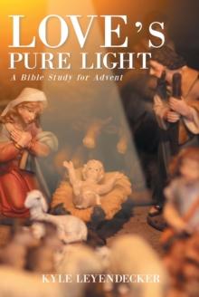 Love's Pure Light : A Bible Study for Advent