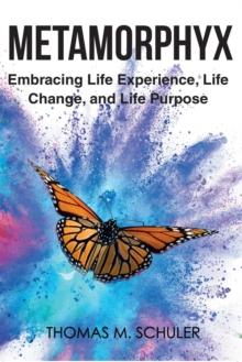 Metamorphyx : Embracing Life Experience, Life Change, and Life Purpose