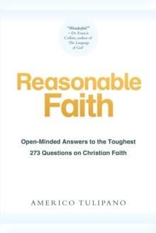 Reasonable Faith : Open-Minded Answers to the Toughest 273 Questions on Christian Faith